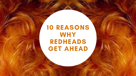 10 REASONS WHY REDHEADS GET AHEAD